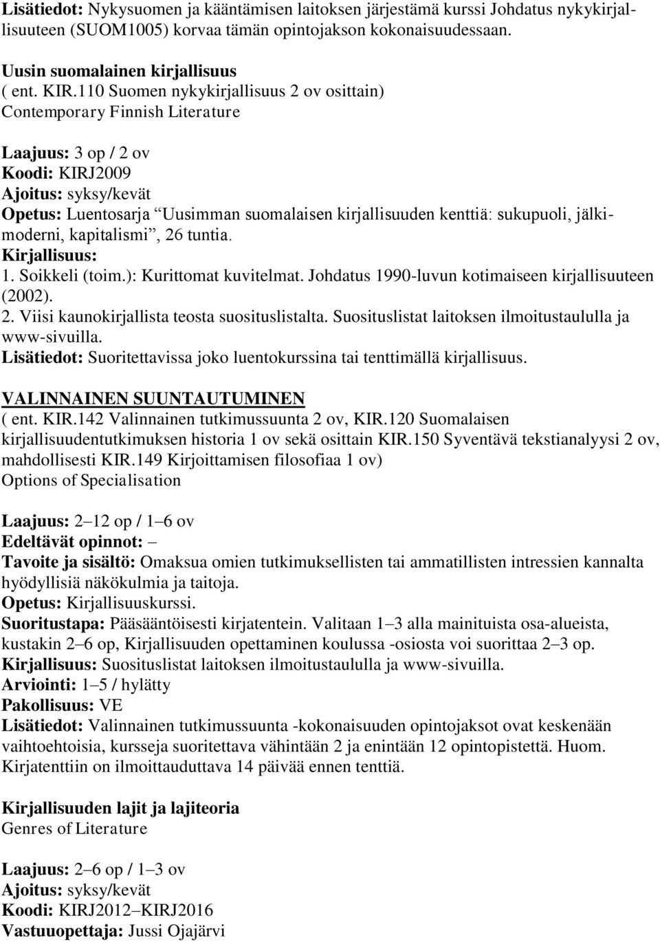 jälkimoderni, kapitalismi, 26 tuntia. 1. Soikkeli (toim.): Kurittomat kuvitelmat. Johdatus 1990-luvun kotimaiseen kirjallisuuteen (2002). 2. Viisi kaunokirjallista teosta suosituslistalta.