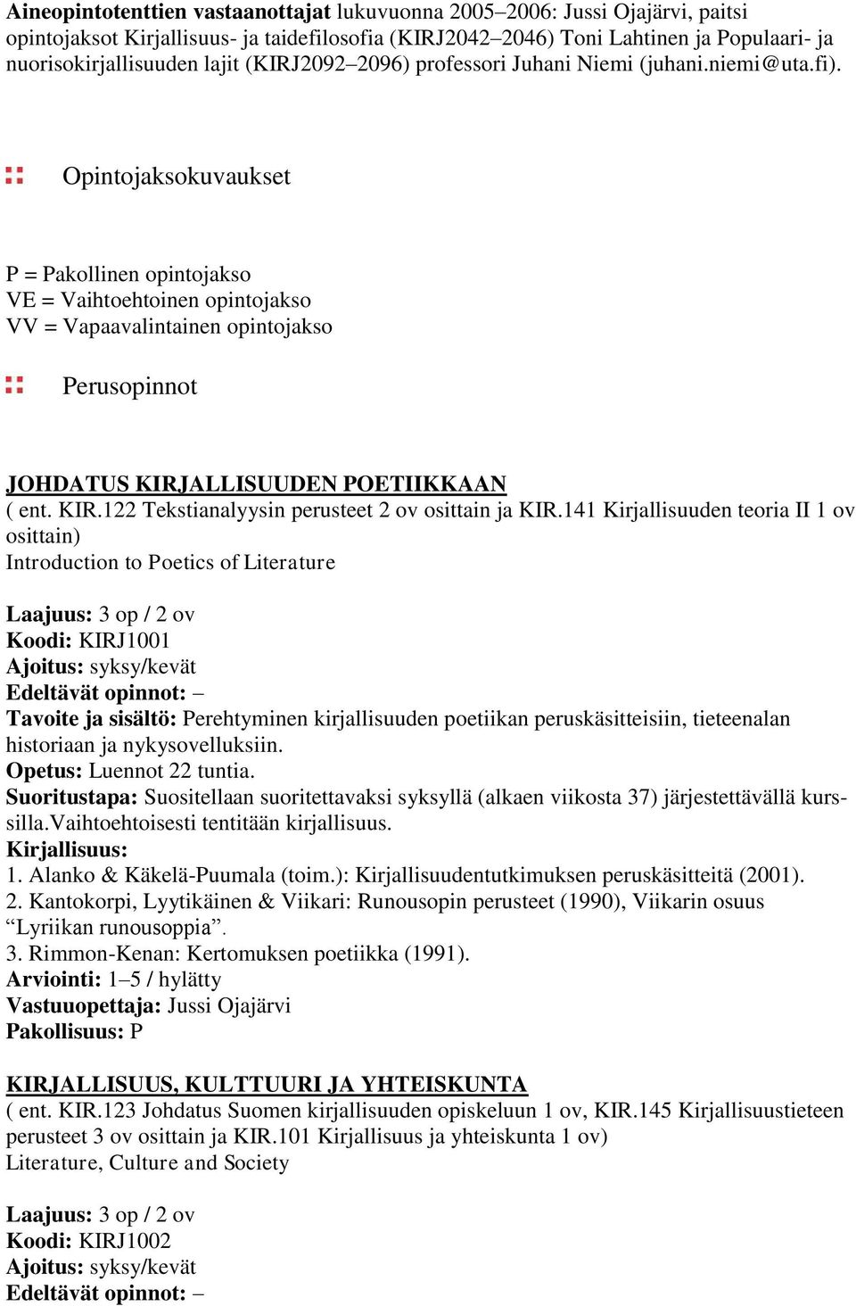 Opintojaksokuvaukset P = Pakollinen opintojakso VE = Vaihtoehtoinen opintojakso VV = Vapaavalintainen opintojakso Perusopinnot JOHDATUS KIRJALLISUUDEN POETIIKKAAN ( ent. KIR.122 Tekstianalyysin perusteet 2 ov osittain ja KIR.