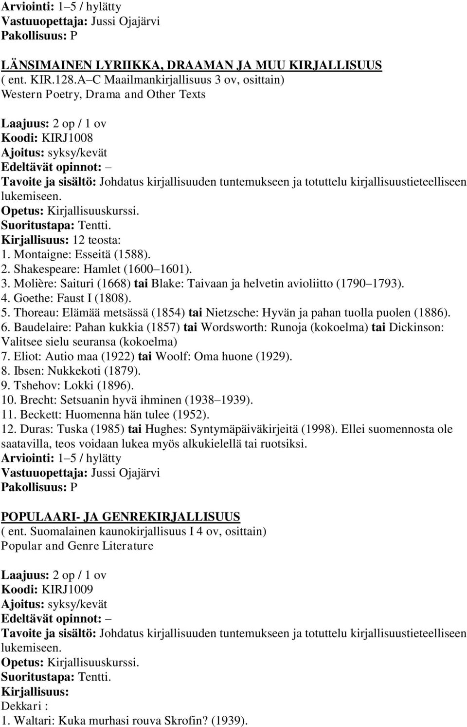 kirjallisuustieteelliseen lukemiseen. Opetus: Kirjallisuuskurssi. 12 teosta: 1. Montaigne: Esseitä (1588). 2. Shakespeare: Hamlet (1600 1601). 3.