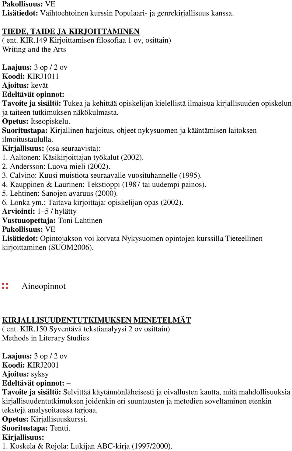 149 Kirjoittamisen filosofiaa 1 ov, osittain) Writing and the Arts Laajuus: 3 op / 2 ov Koodi: KIRJ1011 Ajoitus: kevät Tavoite ja sisältö: Tukea ja kehittää opiskelijan kielellistä ilmaisua