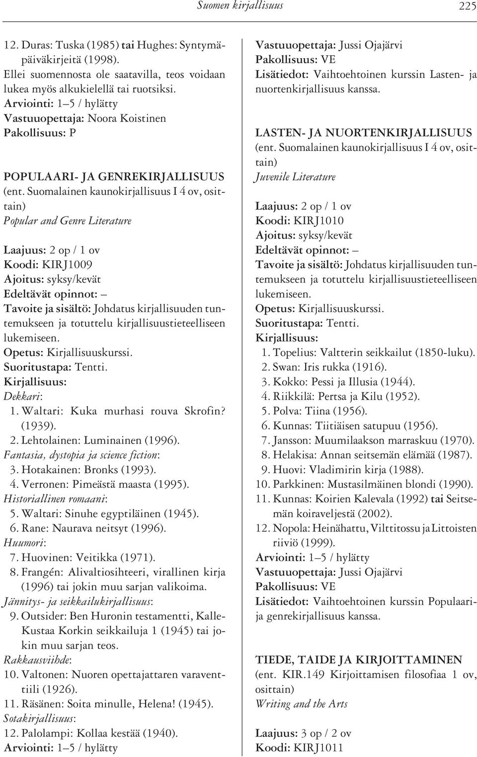 Lehtolainen: Luminainen (1996). Fantasia, dystopia ja science fiction: 3. Hotakainen: Bronks (1993). 4. Verronen: Pimeästä maasta (1995). Historiallinen romaani: 5.