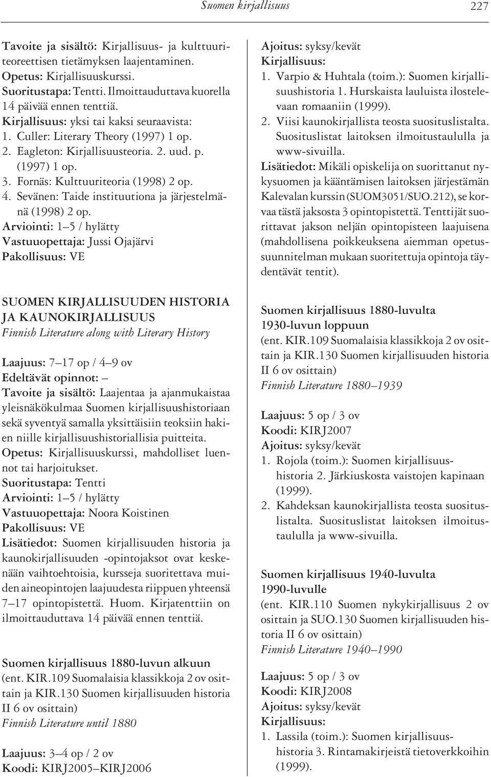 SUOMEN KIRJALLISUUDEN HISTORIA JA KAUNOKIRJALLISUUS Finnish Literature along with Literary History Laajuus: 7 17 op / 4 9 ov Tavoite ja sisältö: Laajentaa ja ajanmukaistaa yleisnäkökulmaa Suomen