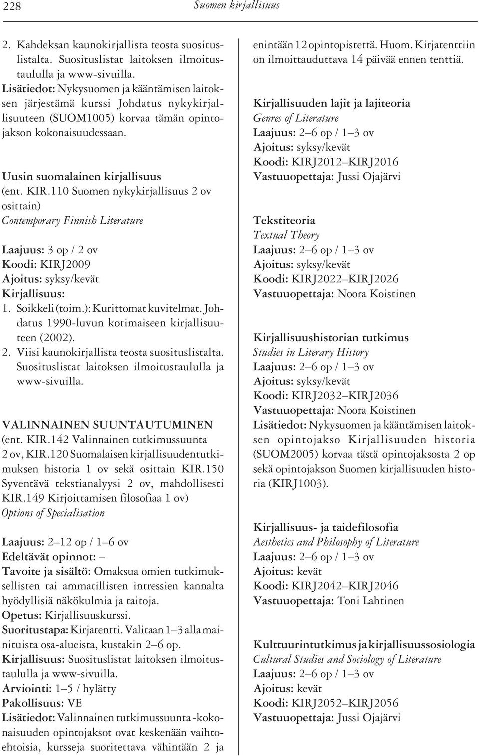 110 Suomen nykykirjallisuus 2 ov Contemporary Finnish Literature Koodi: KIRJ2009 1. Soikkeli (toim.): Kurittomat kuvitelmat. Johdatus 1990-luvun kotimaiseen kirjallisuuteen (2002). 2. Viisi kaunokirjallista teosta suosituslistalta.