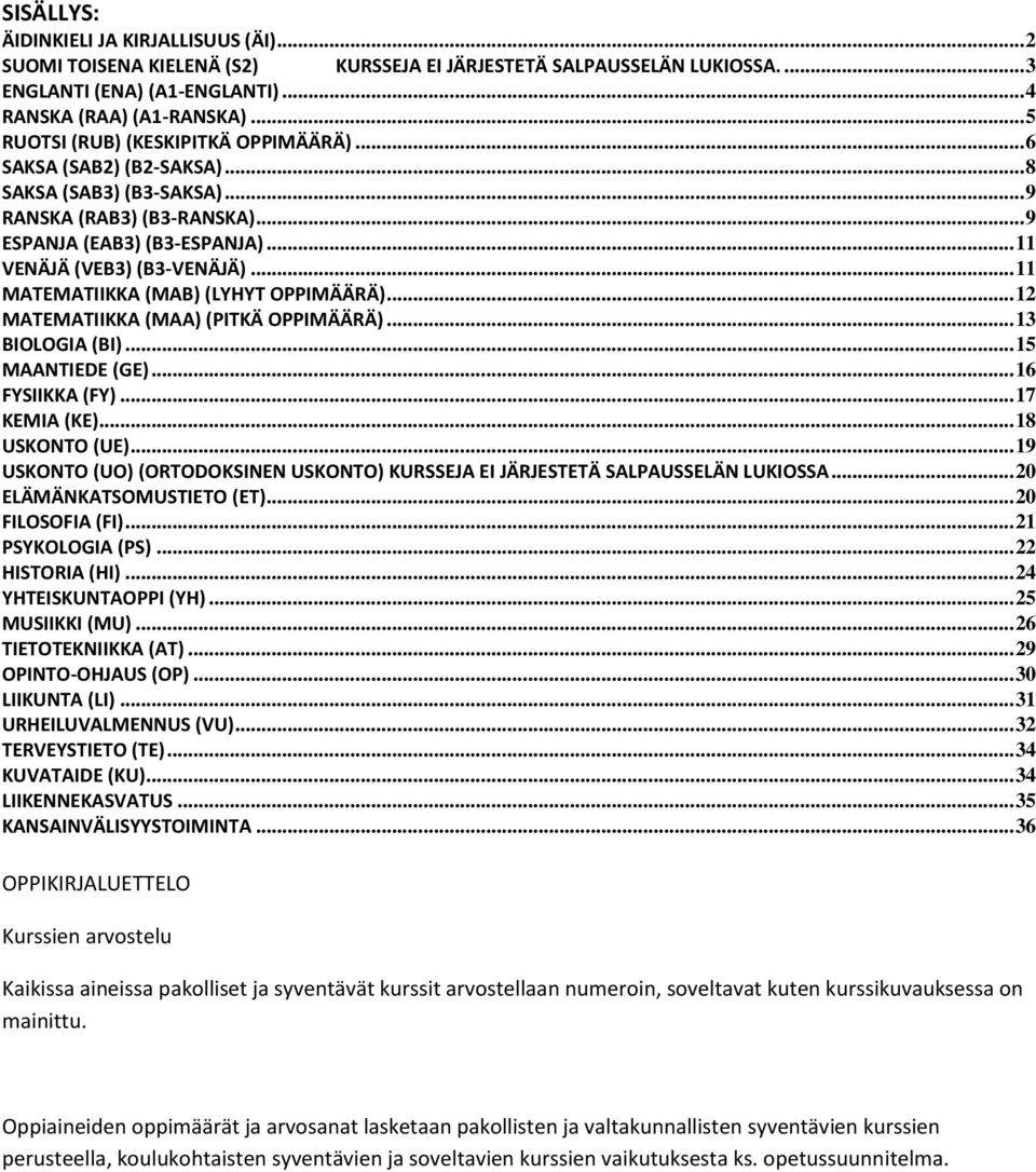 .. 11 MATEMATIIKKA (MAB) (LYHYT OPPIMÄÄRÄ)... 12 MATEMATIIKKA (MAA) (PITKÄ OPPIMÄÄRÄ)... 13 BIOLOGIA (BI)... 15 MAANTIEDE (GE)... 16 FYSIIKKA (FY)... 17 KEMIA (KE)... 18 USKONTO (UE).