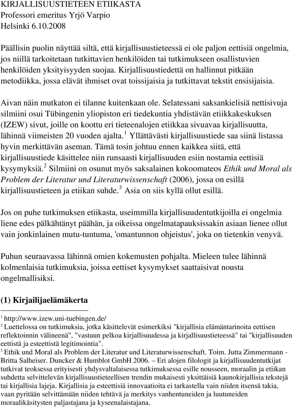 yksityisyyden suojaa. Kirjallisuustiedettä on hallinnut pitkään metodiikka, jossa elävät ihmiset ovat toissijaisia ja tutkittavat tekstit ensisijaisia. Aivan näin mutkaton ei tilanne kuitenkaan ole.