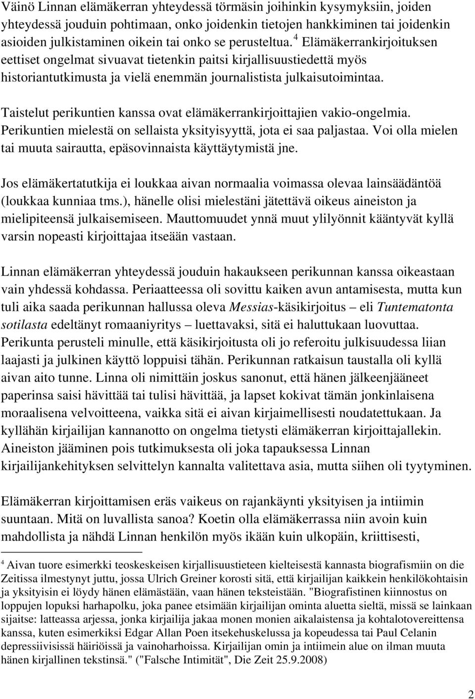 Taistelut perikuntien kanssa ovat elämäkerrankirjoittajien vakio-ongelmia. Perikuntien mielestä on sellaista yksityisyyttä, jota ei saa paljastaa.