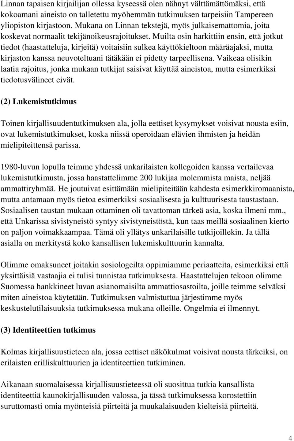 Muilta osin harkittiin ensin, että jotkut tiedot (haastatteluja, kirjeitä) voitaisiin sulkea käyttökieltoon määräajaksi, mutta kirjaston kanssa neuvoteltuani tätäkään ei pidetty tarpeellisena.