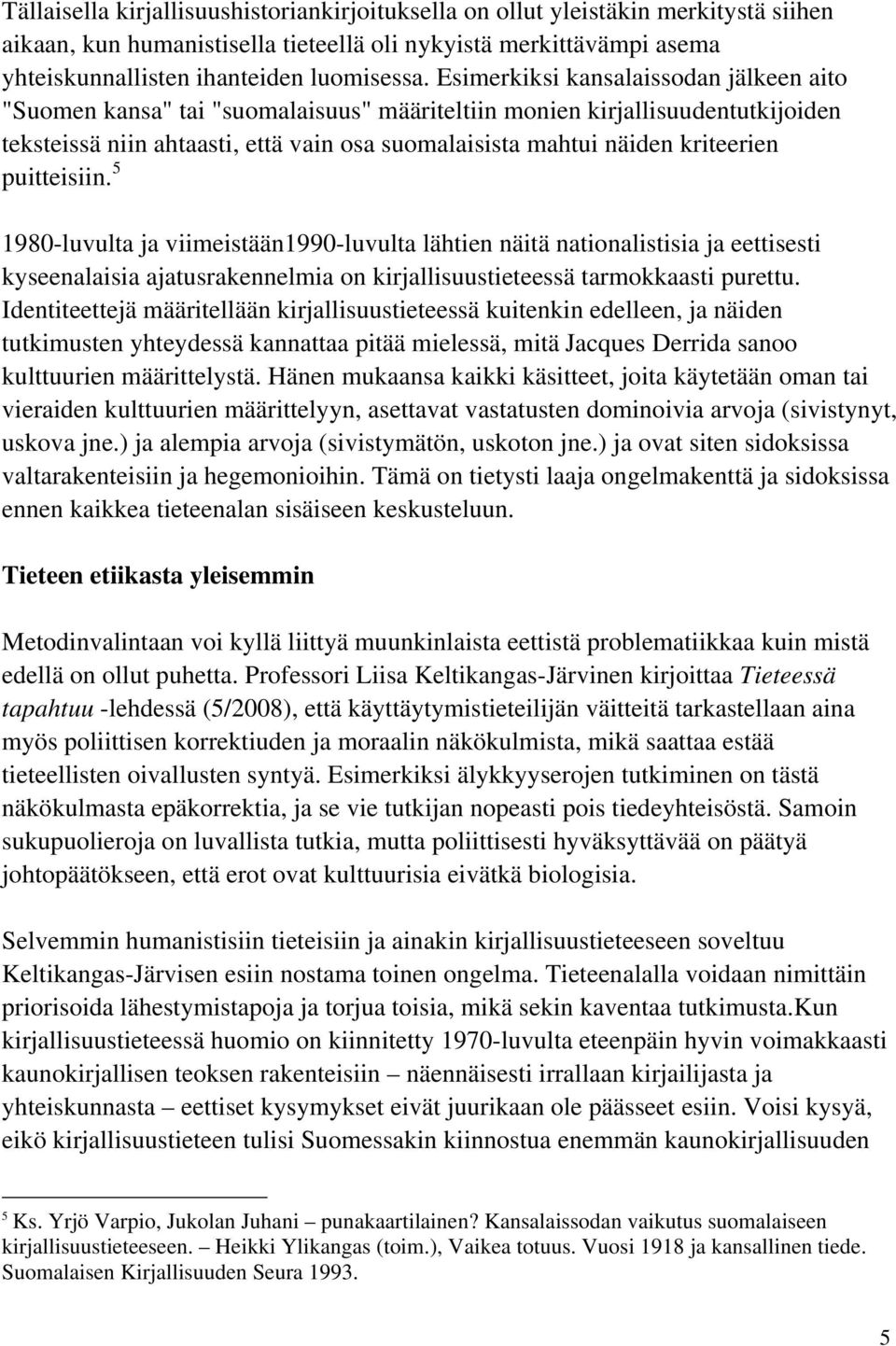 puitteisiin. 5 1980-luvulta ja viimeistään1990-luvulta lähtien näitä nationalistisia ja eettisesti kyseenalaisia ajatusrakennelmia on kirjallisuustieteessä tarmokkaasti purettu.