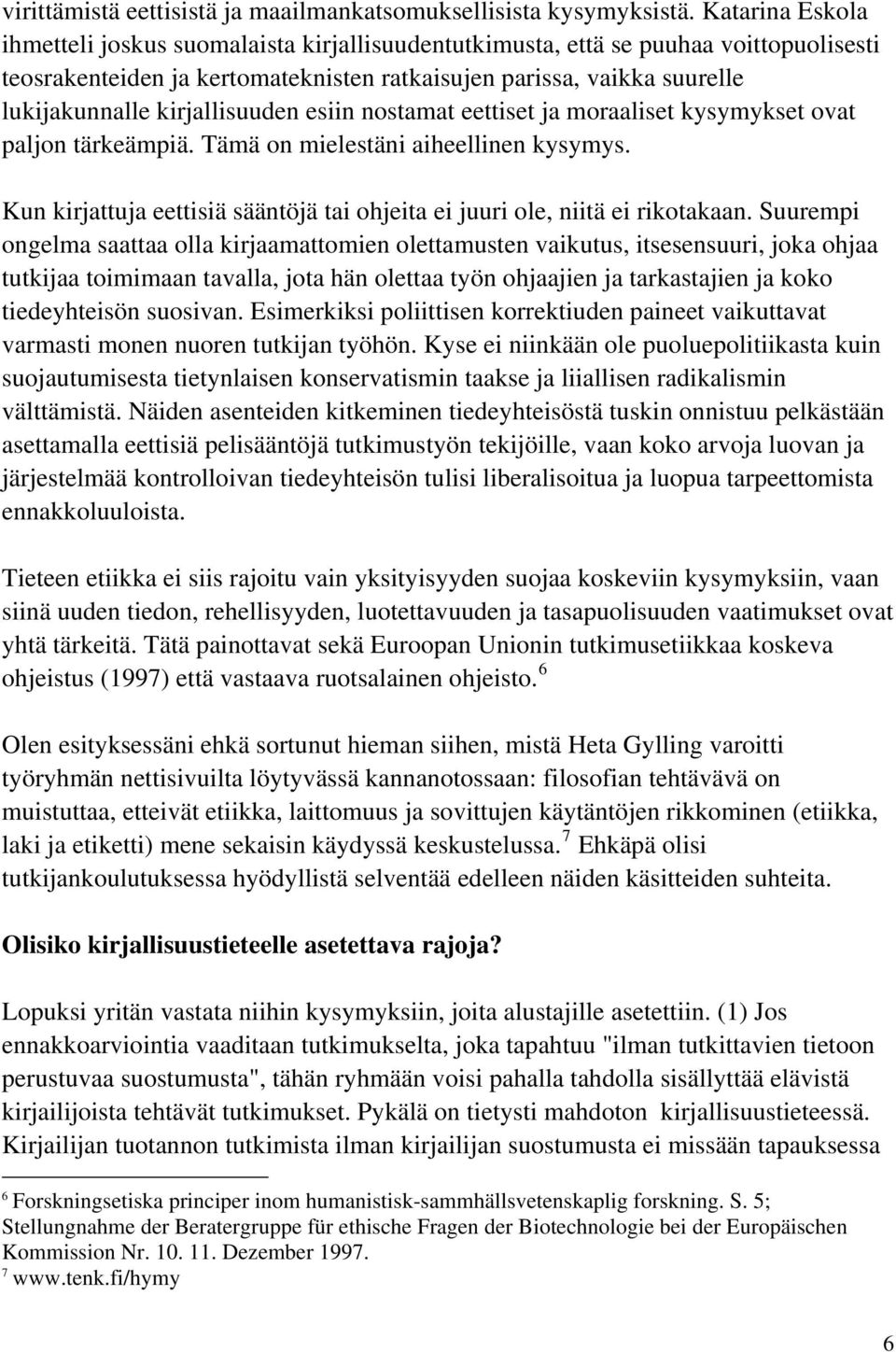 kirjallisuuden esiin nostamat eettiset ja moraaliset kysymykset ovat paljon tärkeämpiä. Tämä on mielestäni aiheellinen kysymys.