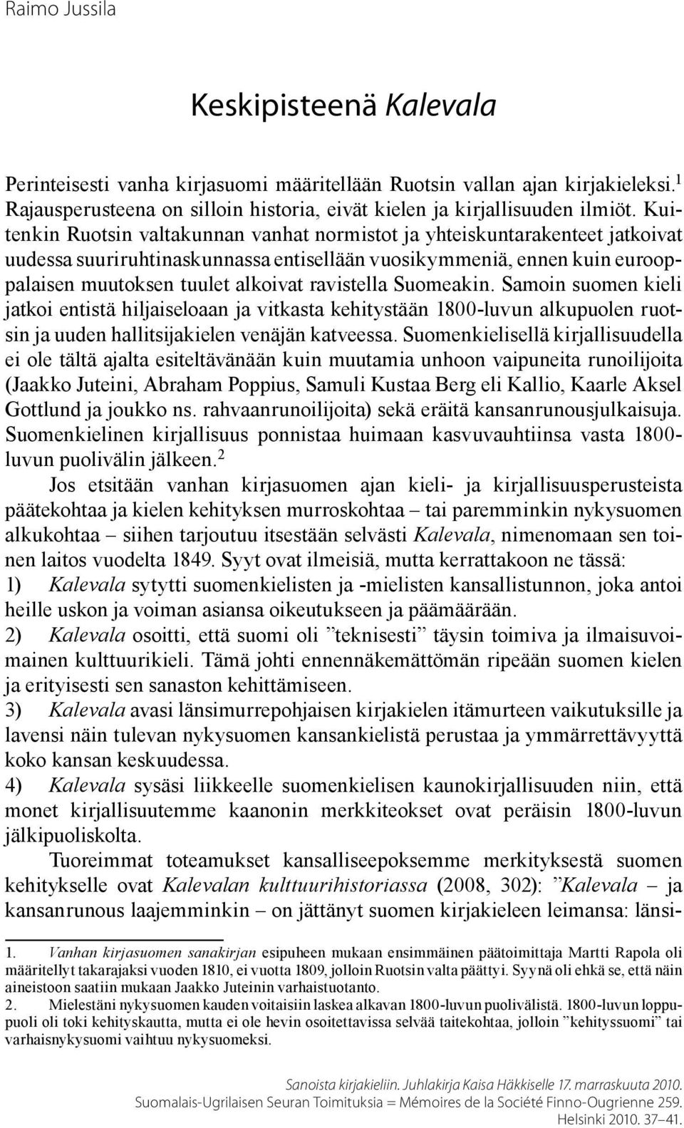 ravistella Suomeakin. Samoin suomen kieli jatkoi entistä hiljaiseloaan ja vitkasta kehitystään 1800-luvun alkupuolen ruotsin ja uuden hallitsijakielen venäjän katveessa.