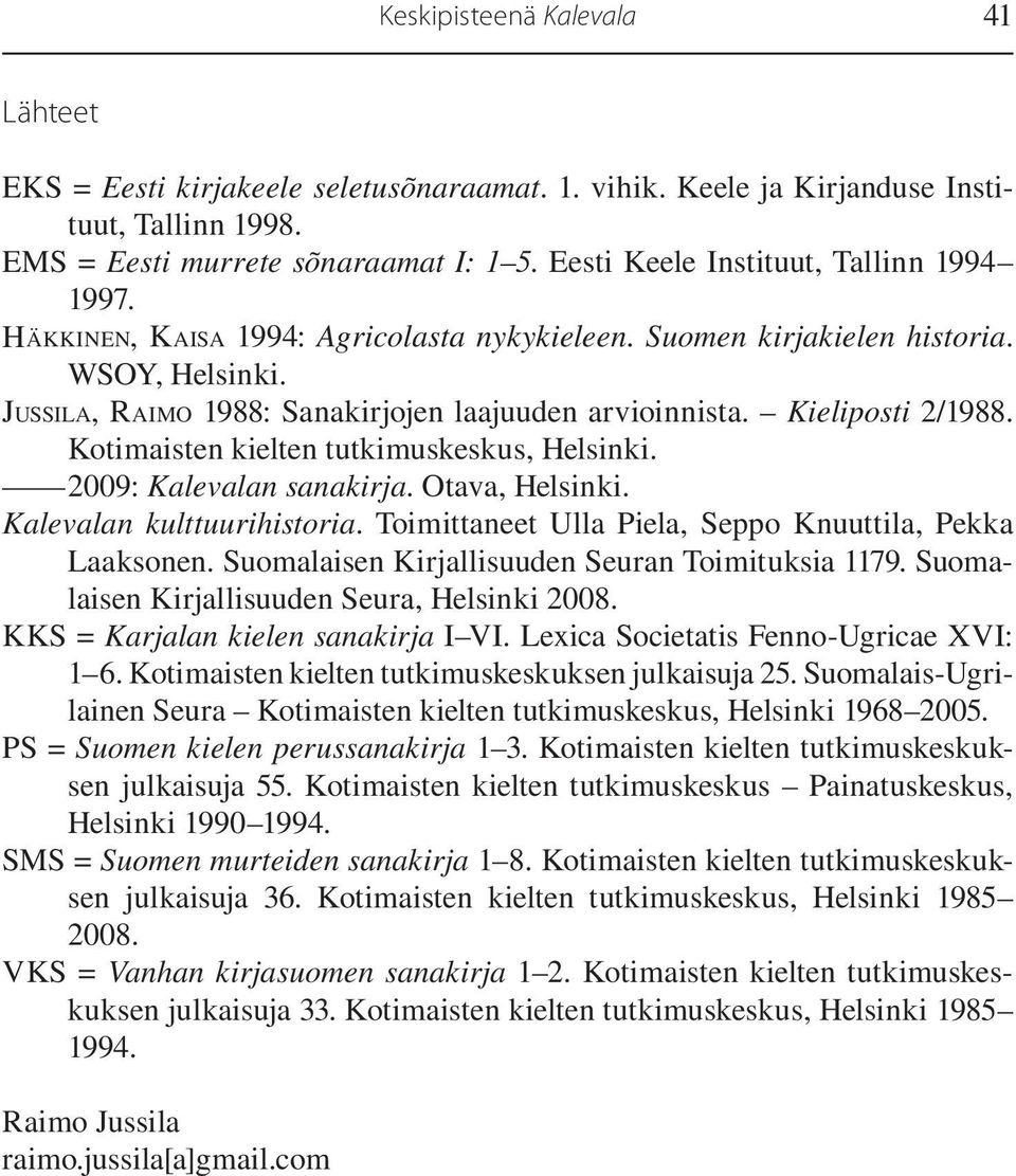 Kieliposti 2/1988. Kotimaisten kielten tutkimuskeskus, Helsinki. 2009: Kalevalan sanakirja. Otava, Helsinki. Kalevalan kulttuurihistoria. Toimittaneet Ulla Piela, Seppo Knuuttila, Pekka Laaksonen.