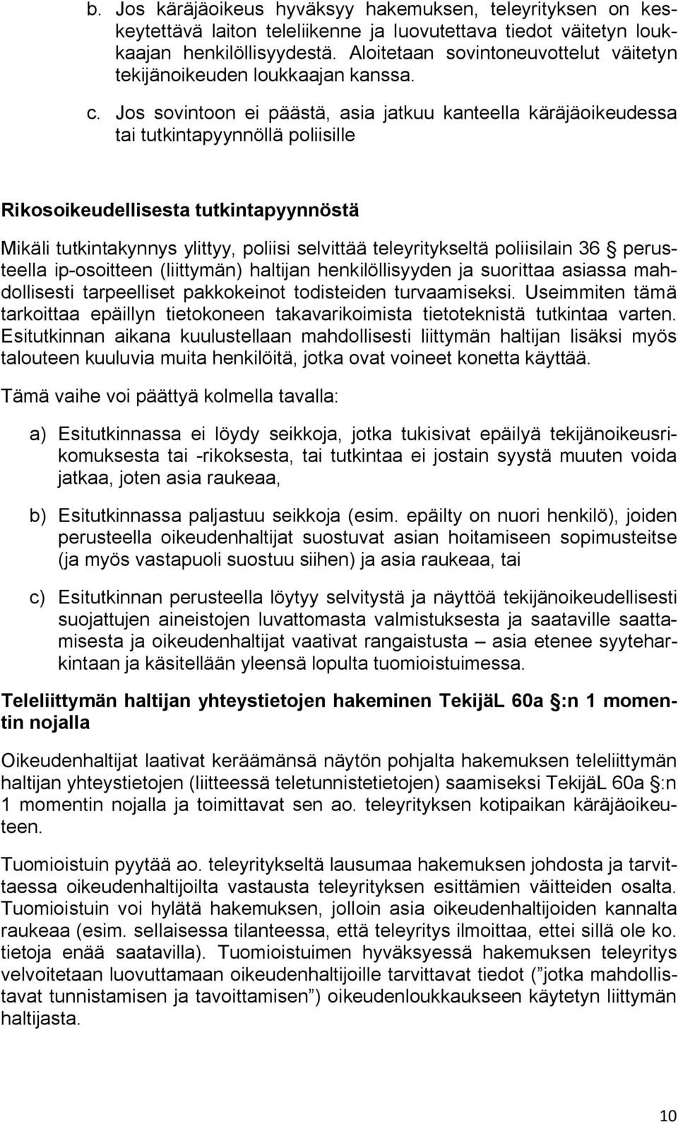 Jos sovintoon ei päästä, asia jatkuu kanteella käräjäoikeudessa tai tutkintapyynnöllä poliisille Rikosoikeudellisesta tutkintapyynnöstä Mikäli tutkintakynnys ylittyy, poliisi selvittää