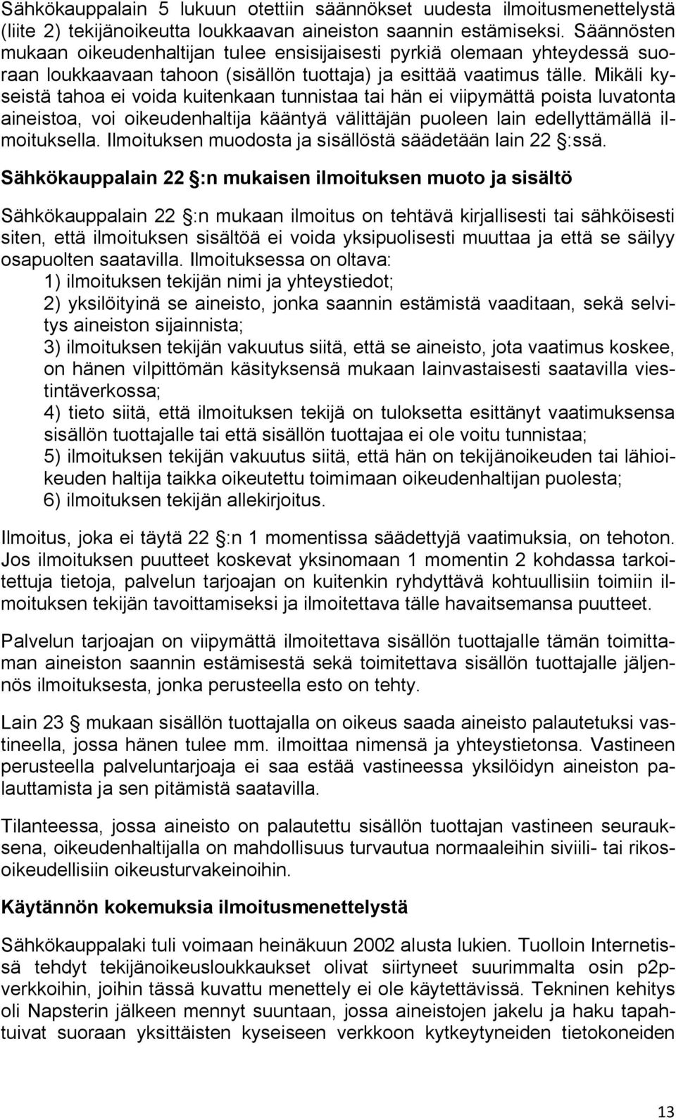 Mikäli kyseistä tahoa ei voida kuitenkaan tunnistaa tai hän ei viipymättä poista luvatonta aineistoa, voi oikeudenhaltija kääntyä välittäjän puoleen lain edellyttämällä ilmoituksella.