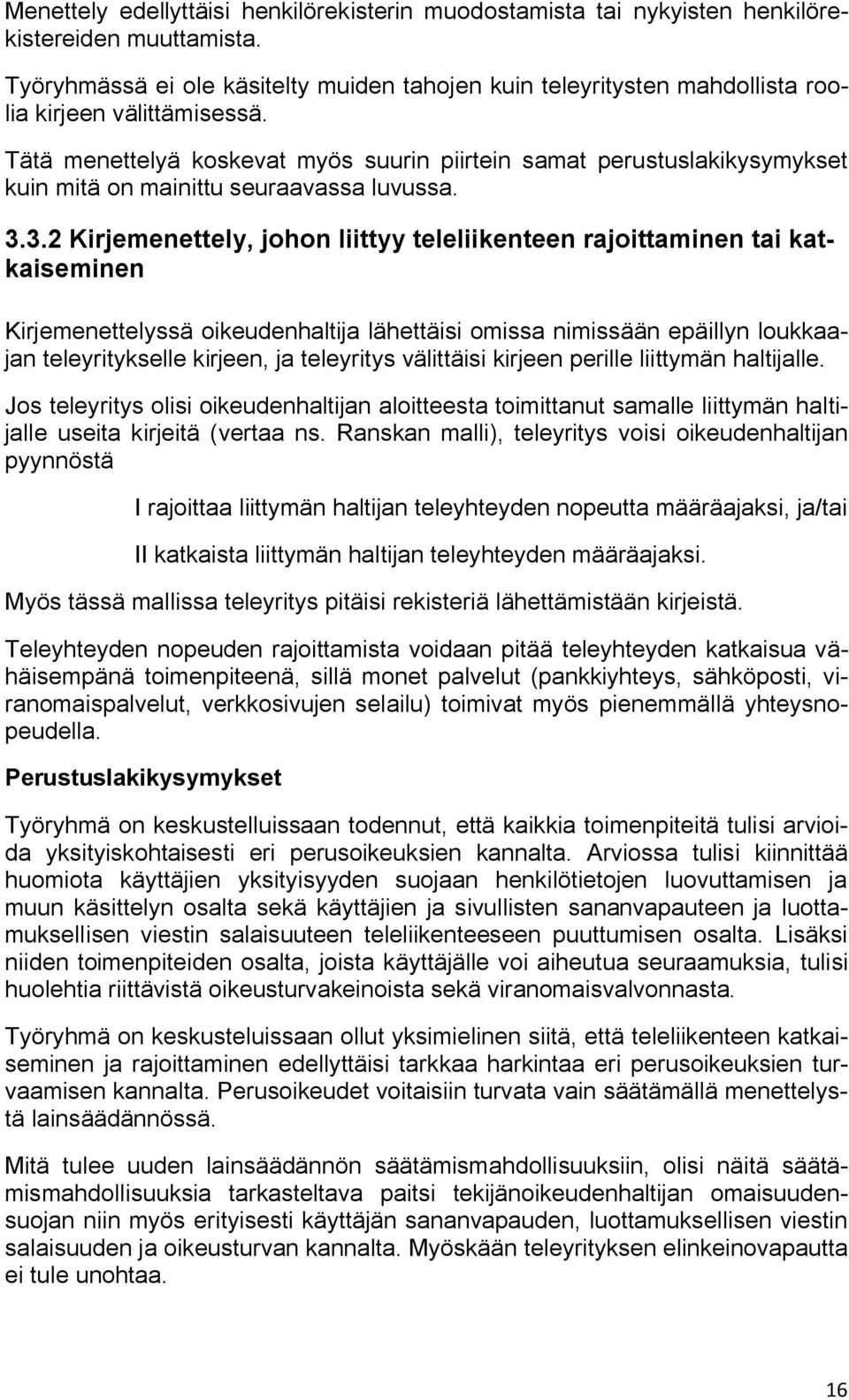 Tätä menettelyä koskevat myös suurin piirtein samat perustuslakikysymykset kuin mitä on mainittu seuraavassa luvussa. 3.