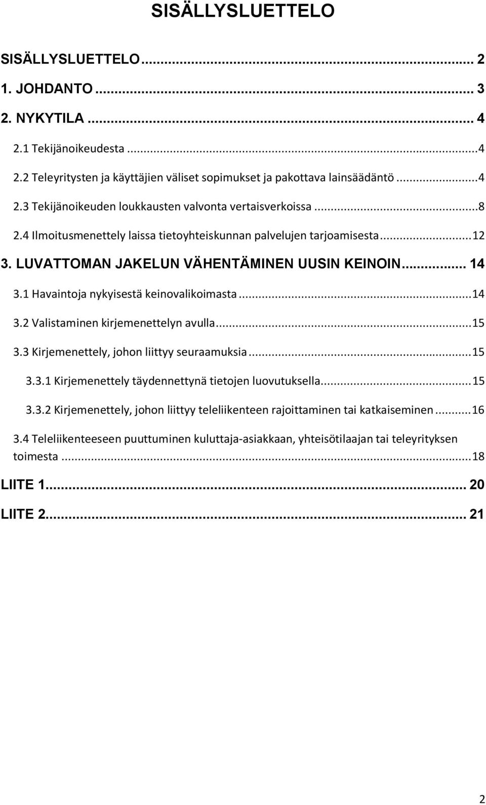 ..15 3.3 Kirjemenettely, johon liittyy seuraamuksia...15 3.3.1 Kirjemenettely täydennettynä tietojen luovutuksella...15 3.3.2 Kirjemenettely, johon liittyy teleliikenteen rajoittaminen tai katkaiseminen.