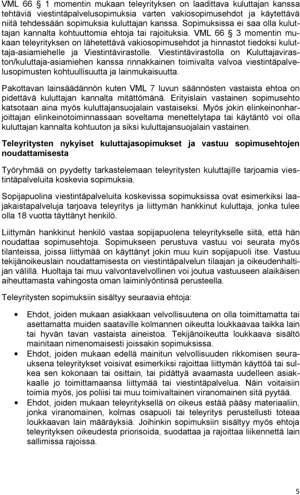 VML 66 3 momentin mukaan teleyrityksen on lähetettävä vakiosopimusehdot ja hinnastot tiedoksi kuluttaja-asiamiehelle ja Viestintävirastolle.