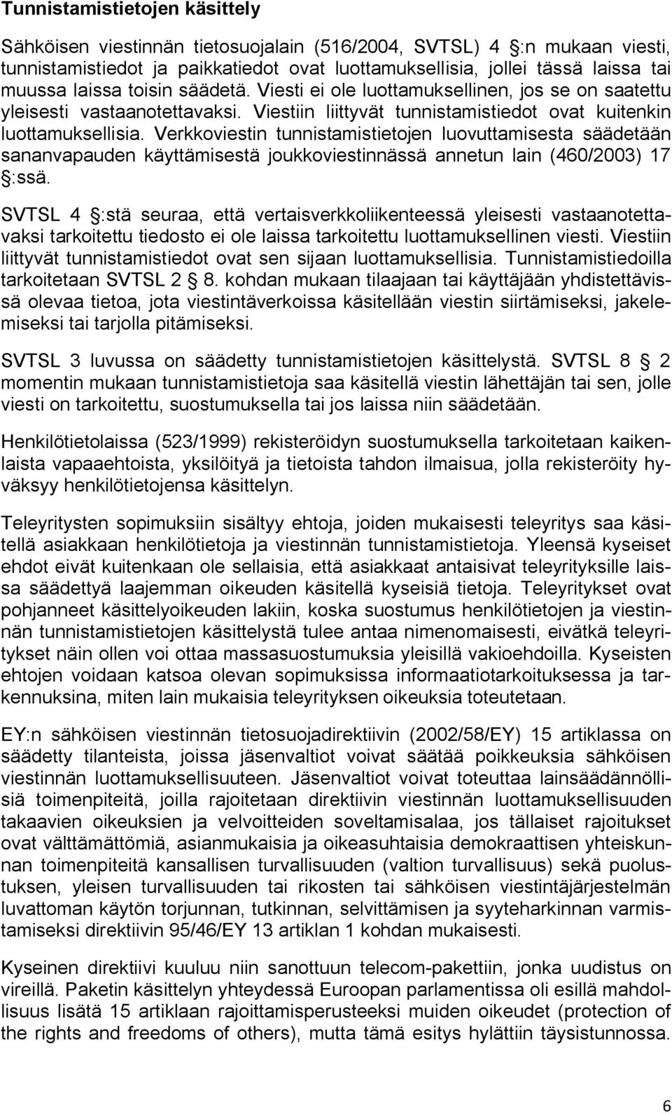 Verkkoviestin tunnistamistietojen luovuttamisesta säädetään sananvapauden käyttämisestä joukkoviestinnässä annetun lain (460/2003) 17 :ssä.