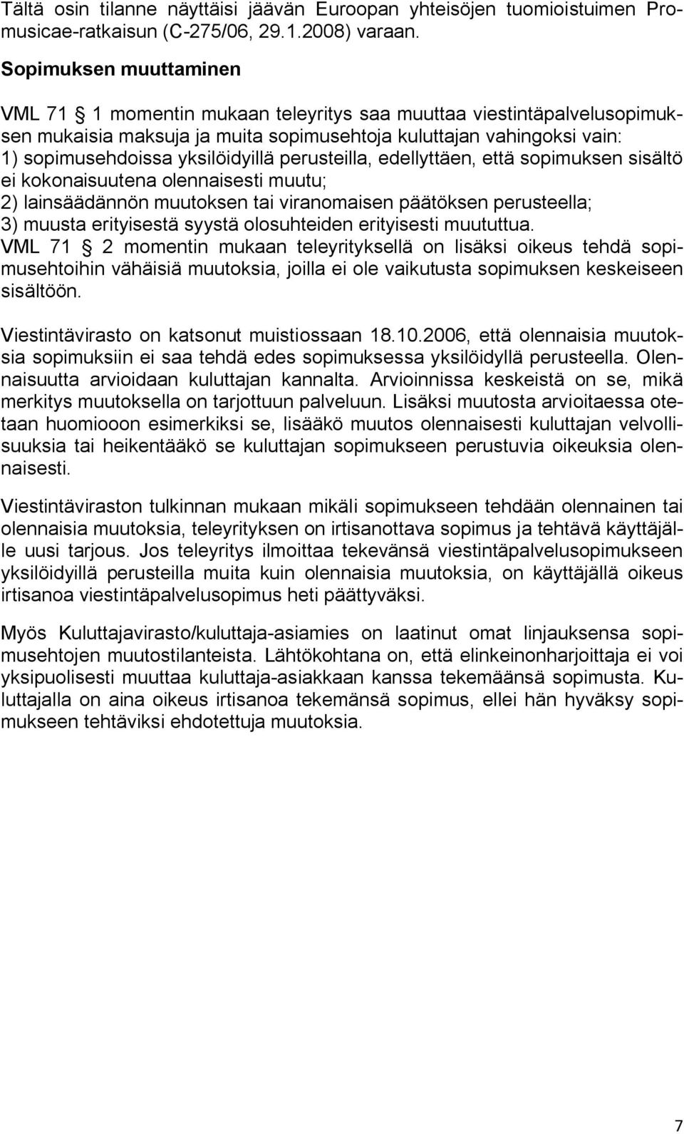 perusteilla, edellyttäen, että sopimuksen sisältö ei kokonaisuutena olennaisesti muutu; 2) lainsäädännön muutoksen tai viranomaisen päätöksen perusteella; 3) muusta erityisestä syystä olosuhteiden