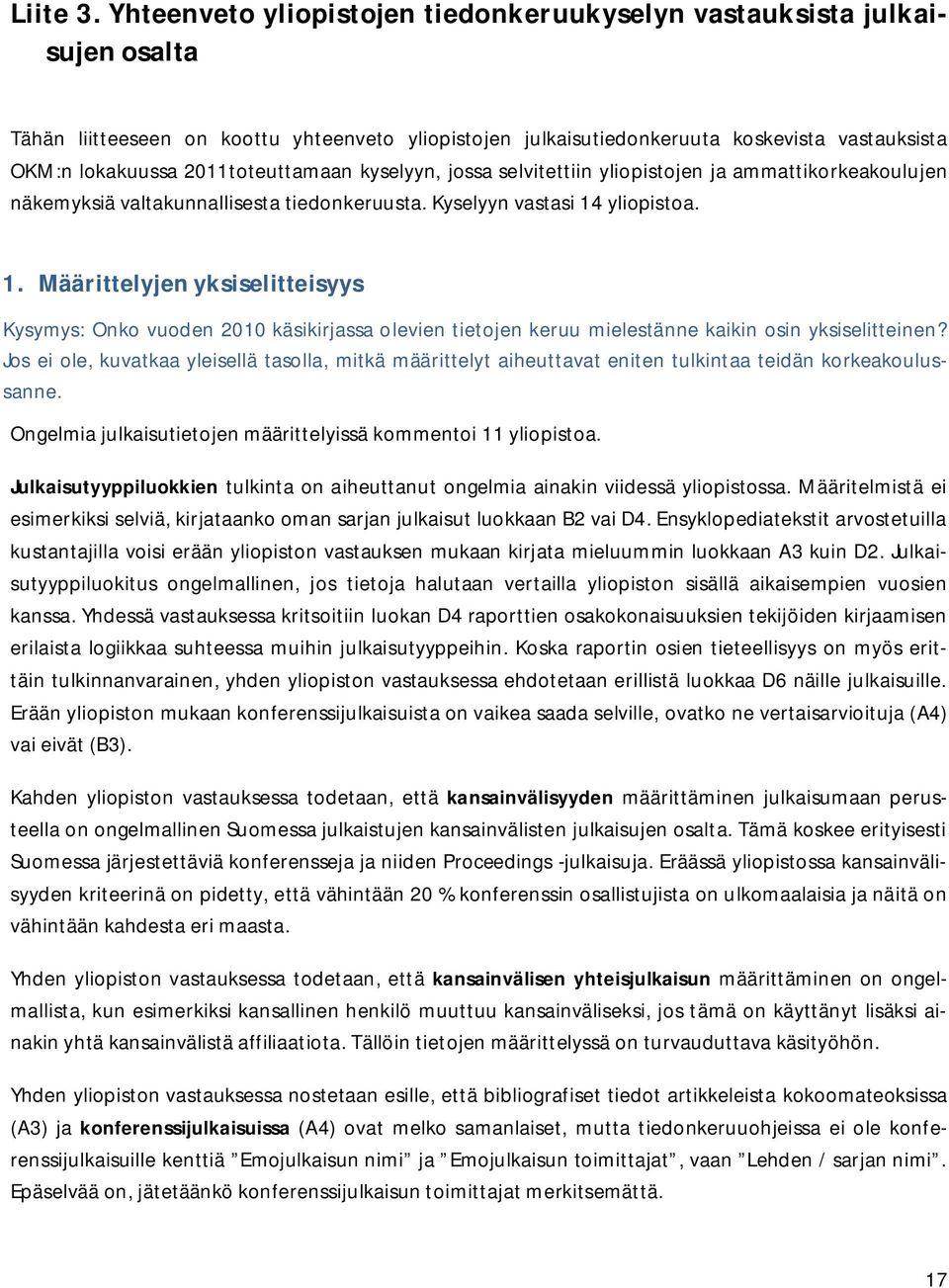 2011toteuttamaan kyselyyn, jossa selvitettiin yliopistojen ja ammattikorkeakoulujen näkemyksiä valtakunnallisesta tiedonkeruusta. Kyselyyn vastasi 14