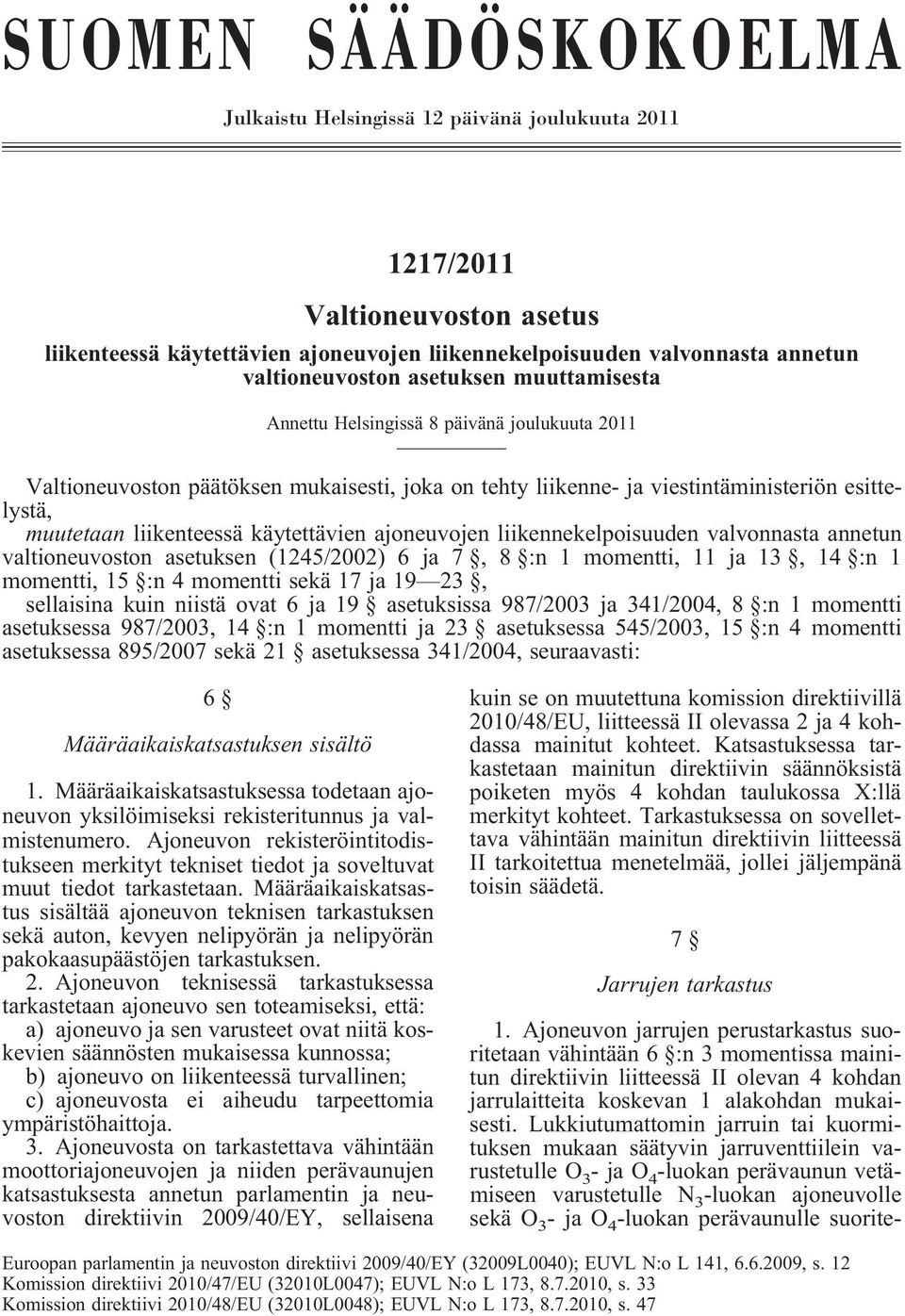 käytettävien ajoneuvojen liikennekelpoisuuden valvonnasta annetun valtioneuvoston asetuksen (1245/2002) 6 ja 7, 8 :n 1 momentti, 11 ja 13, 14 :n 1 momentti, 15 :n 4 momentti sekä 17 ja 19 23,