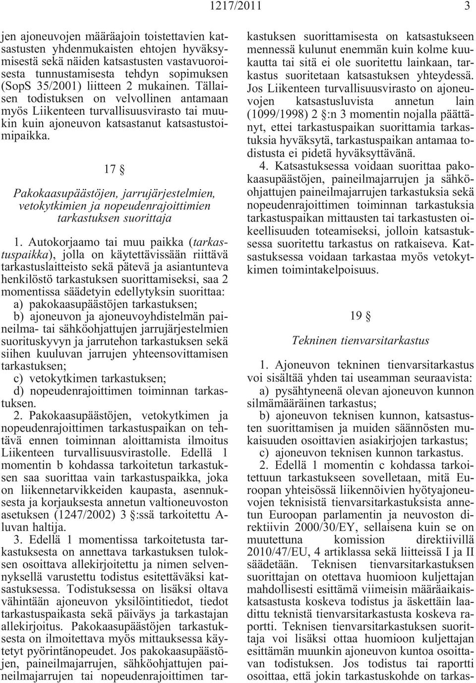 17 Pakokaasupäästöjen, jarrujärjestelmien, vetokytkimien ja nopeudenrajoittimien tarkastuksen suorittaja 1.