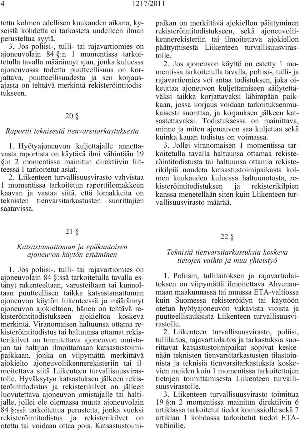 sen korjausajasta on tehtävä merkintä rekisteröintitodistukseen. 20 Raportti teknisestä tienvarsitarkastuksesta 1.