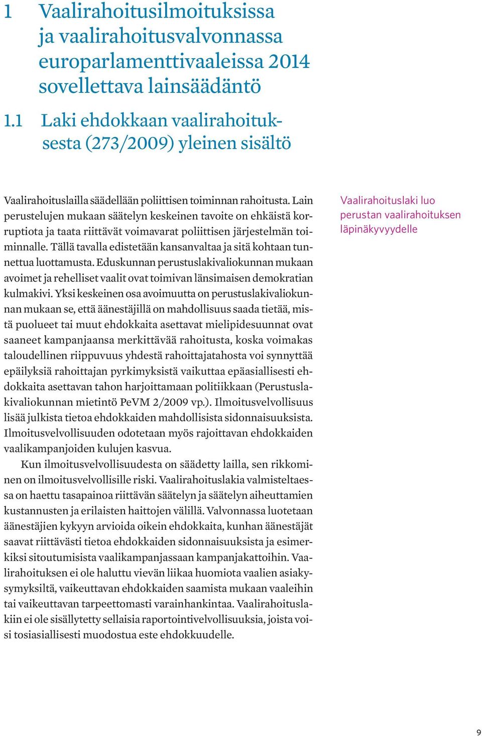 Lain perustelujen mukaan säätelyn keskeinen tavoite on ehkäistä korruptiota ja taata riittävät voimavarat poliittisen järjestelmän toiminnalle.