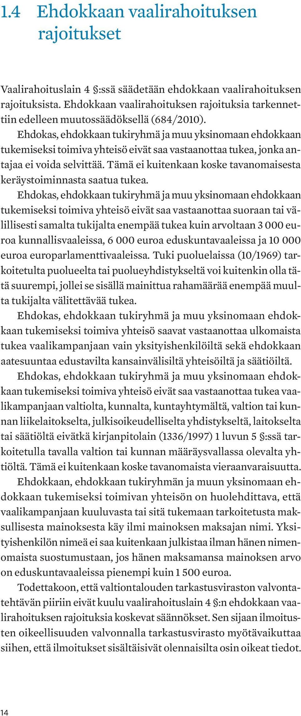 Ehdokas, ehdokkaan tukiryhmä ja muu yksinomaan ehdokkaan tukemiseksi toimiva yhteisö eivät saa vastaanottaa tukea, jonka antajaa ei voida selvittää.