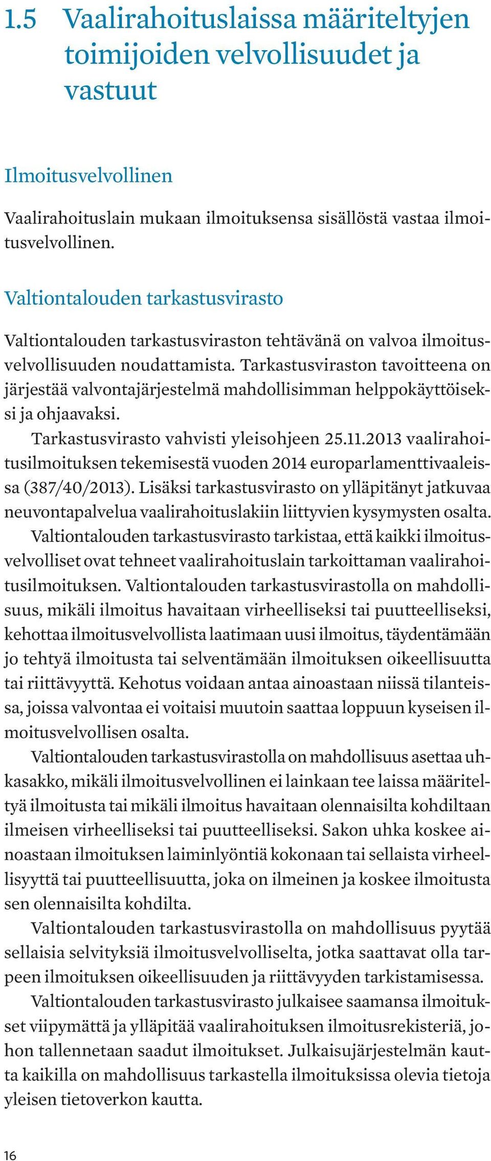 Tarkastusviraston tavoitteena on järjestää valvontajärjestelmä mahdollisimman helppokäyttöiseksi ja ohjaavaksi. Tarkastusvirasto vahvisti yleisohjeen 25.11.