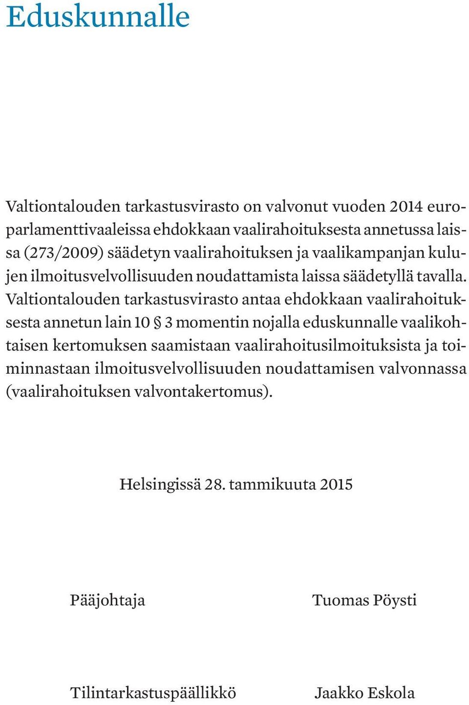 Valtiontalouden tarkastusvirasto antaa ehdokkaan vaalirahoituksesta annetun lain 10 3 momentin nojalla eduskunnalle vaalikohtaisen kertomuksen saamistaan