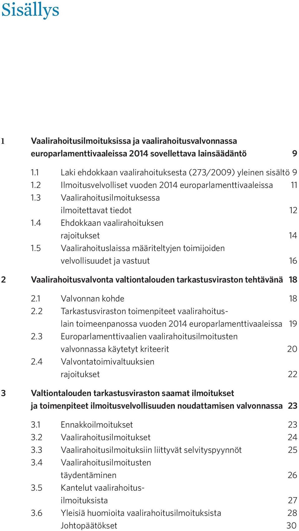 5 Vaalirahoituslaissa määriteltyjen toimijoiden velvollisuudet ja vastuut 16 2 Vaalirahoitusvalvonta valtiontalouden tarkastusviraston tehtävänä 18 2.1 Valvonnan kohde 18 2.