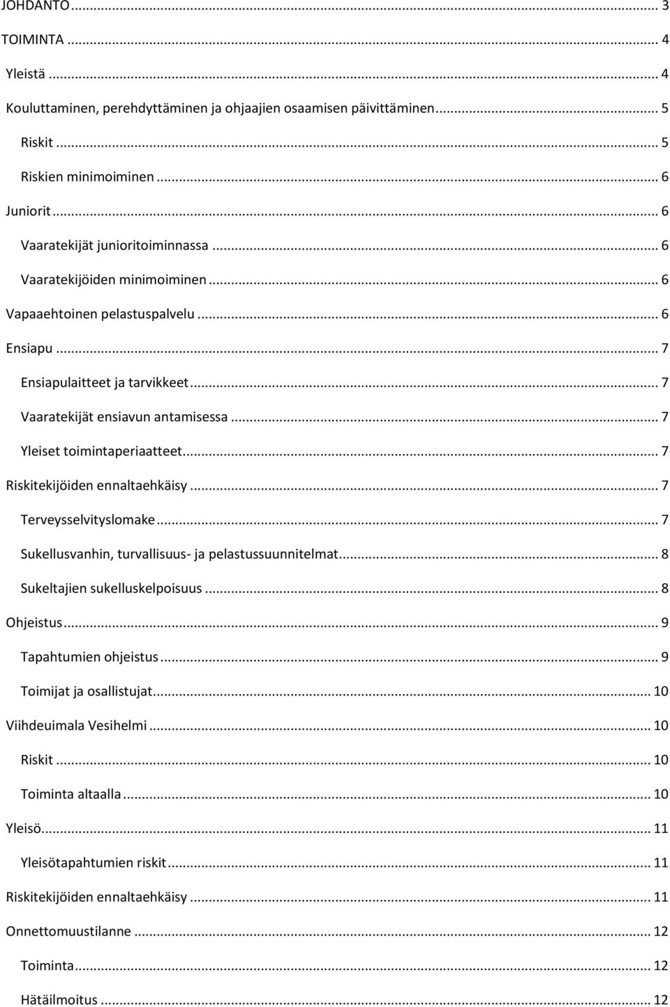 .. 7 Riskitekijöiden ennaltaehkäisy... 7 Terveysselvityslomake... 7 Sukellusvanhin, turvallisuus- ja pelastussuunnitelmat... 8 Sukeltajien sukelluskelpoisuus... 8 Ohjeistus... 9 Tapahtumien ohjeistus.