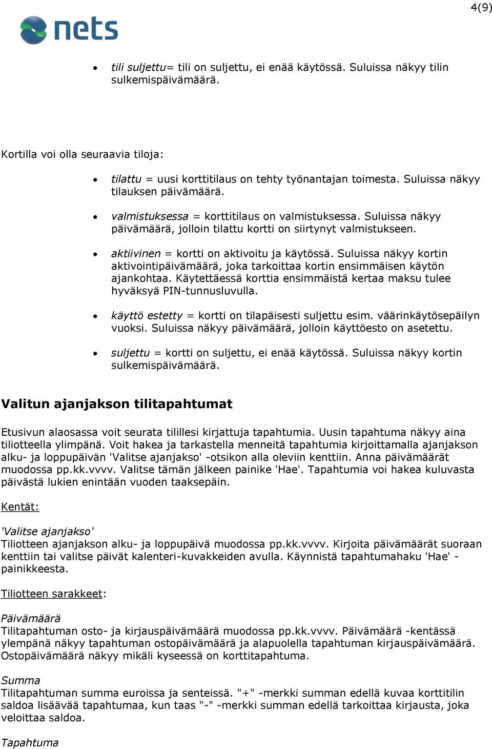 aktiivinen = kortti on aktivoitu ja käytössä. Suluissa näkyy kortin aktivointipäivämäärä, joka tarkoittaa kortin ensimmäisen käytön ajankohtaa.