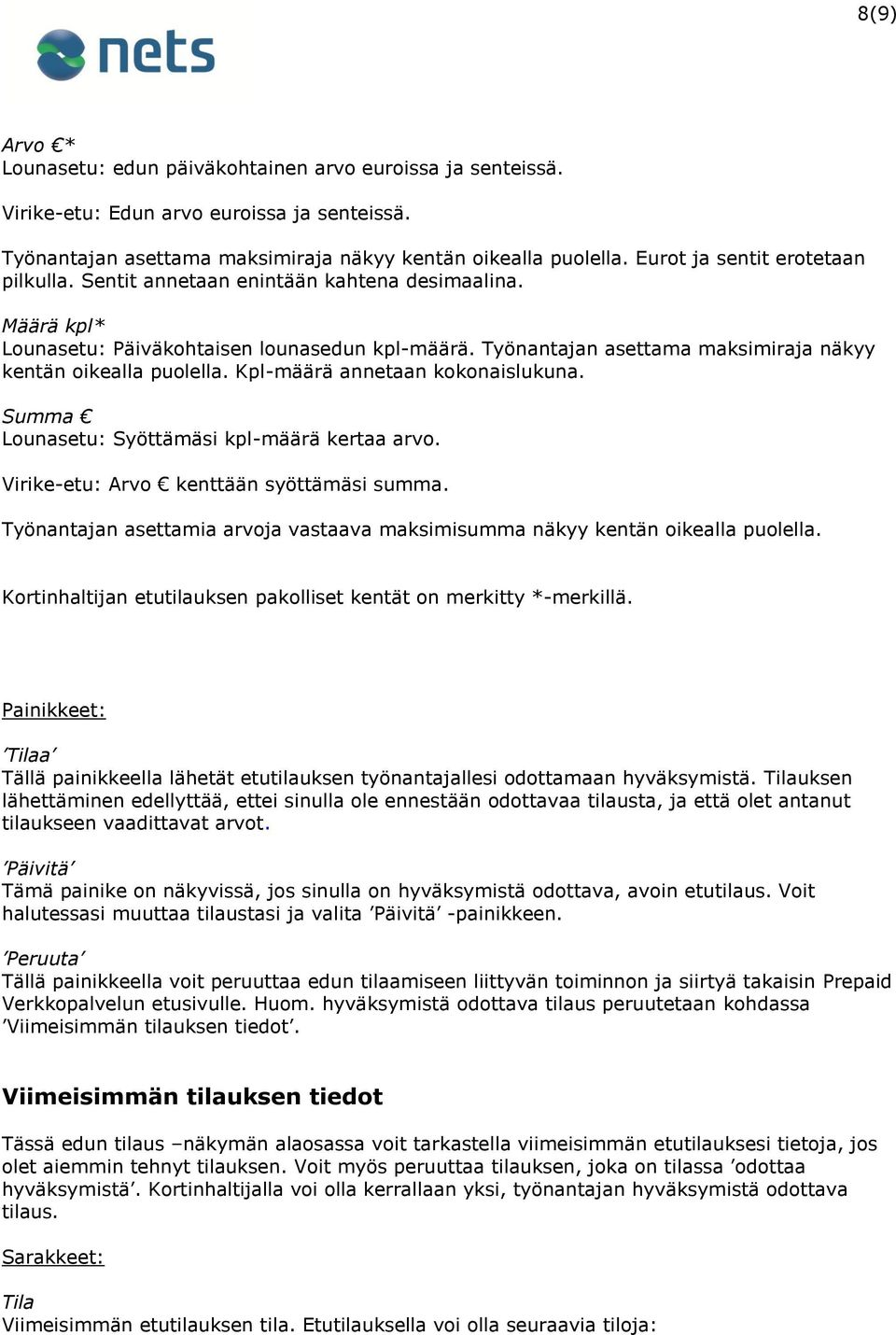 Työnantajan asettama maksimiraja näkyy kentän oikealla puolella. Kpl-määrä annetaan kokonaislukuna. Summa Lounasetu: Syöttämäsi kpl-määrä kertaa arvo. Virike-etu: Arvo kenttään syöttämäsi summa.