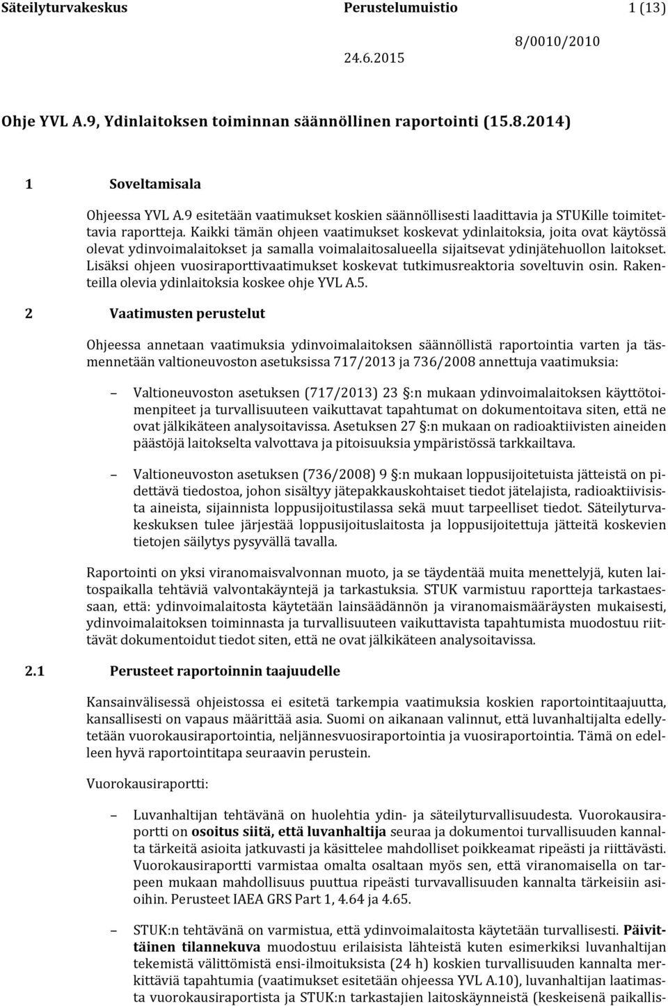 Kaikki tämän ohjeen vaatimukset koskevat ydinlaitoksia, joita ovat käytössä olevat ydinvoimalaitokset ja samalla voimalaitosalueella sijaitsevat ydinjätehuollon laitokset.