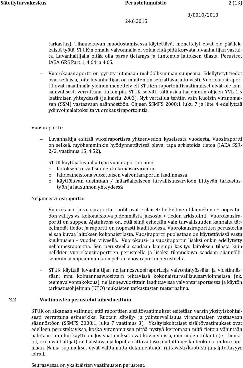 Vuorokausiraportti on pyritty pitämään mahdollisimman suppeana. Edellytetyt tiedot ovat sellaisia, joita luvanhaltijan on muutenkin seurattava jatkuvasti.