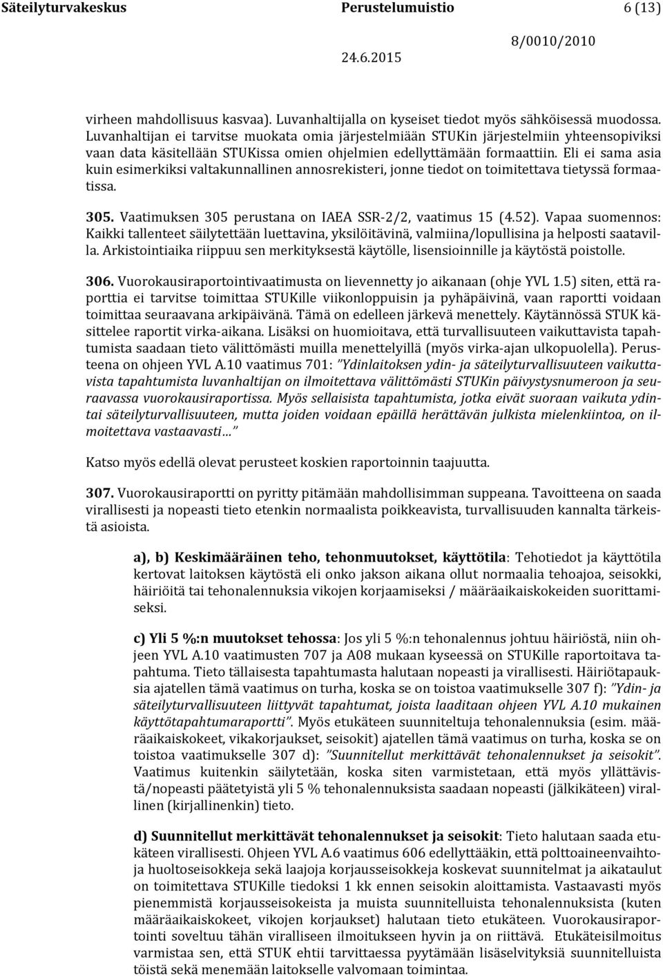 Eli ei sama asia kuin esimerkiksi valtakunnallinen annosrekisteri, jonne tiedot on toimitettava tietyssä formaatissa. 305. Vaatimuksen 305 perustana on IAEA SSR-2/2, vaatimus 15 (4.52).