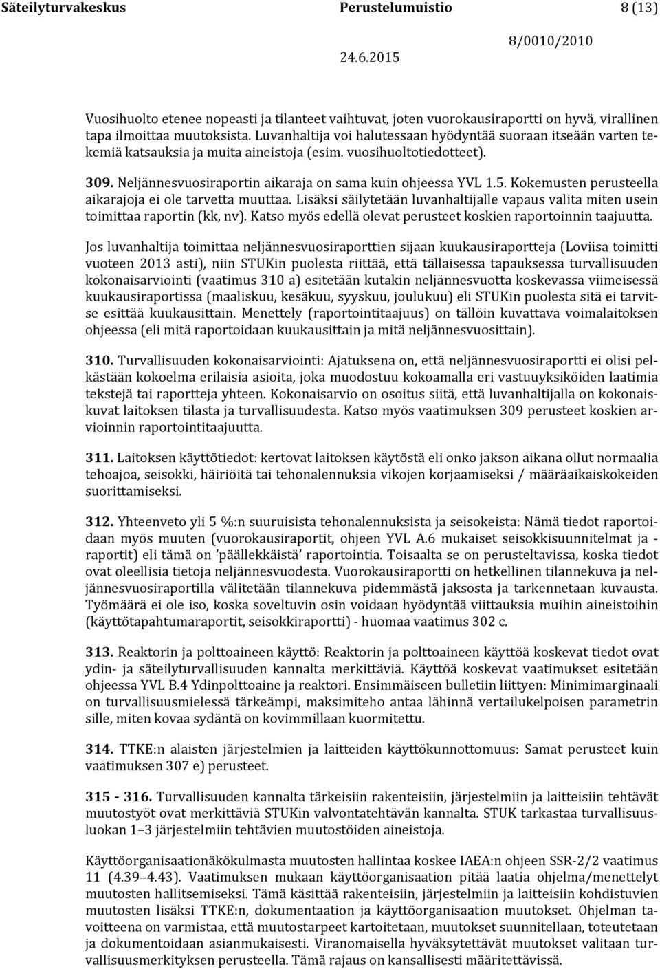 Kokemusten perusteella aikarajoja ei ole tarvetta muuttaa. Lisäksi säilytetään luvanhaltijalle vapaus valita miten usein toimittaa raportin (kk, nv).