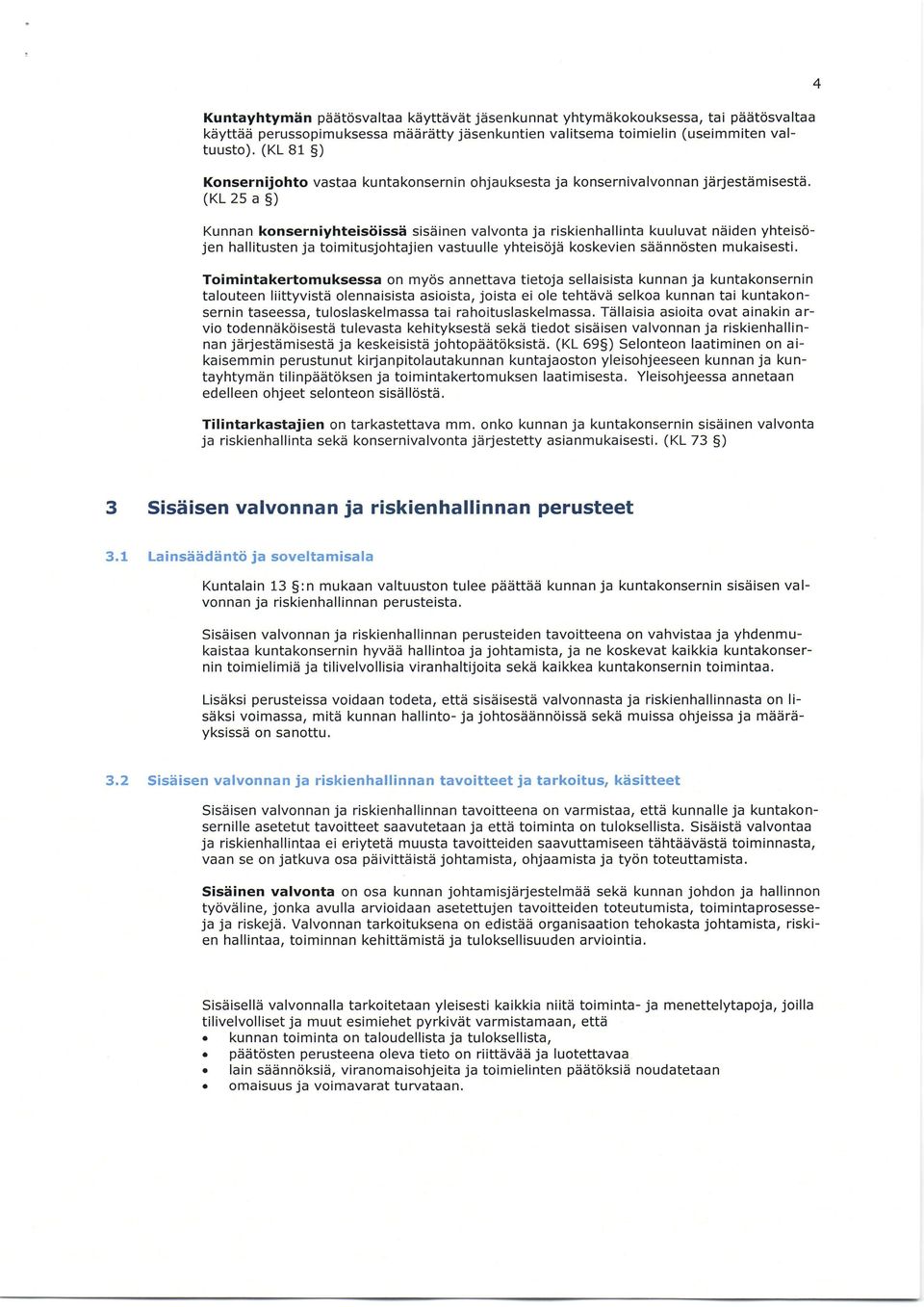 (KL 2s a g) Kunnan konserniyhteisiiiss5 sis6inen valvonta ja riskienhallinta kuuluvat ndiden yhteiscijen hallitusten ja toimitusjohtajien vastuulle yhteisdjii koskevien sddnntisten mukaisesti.