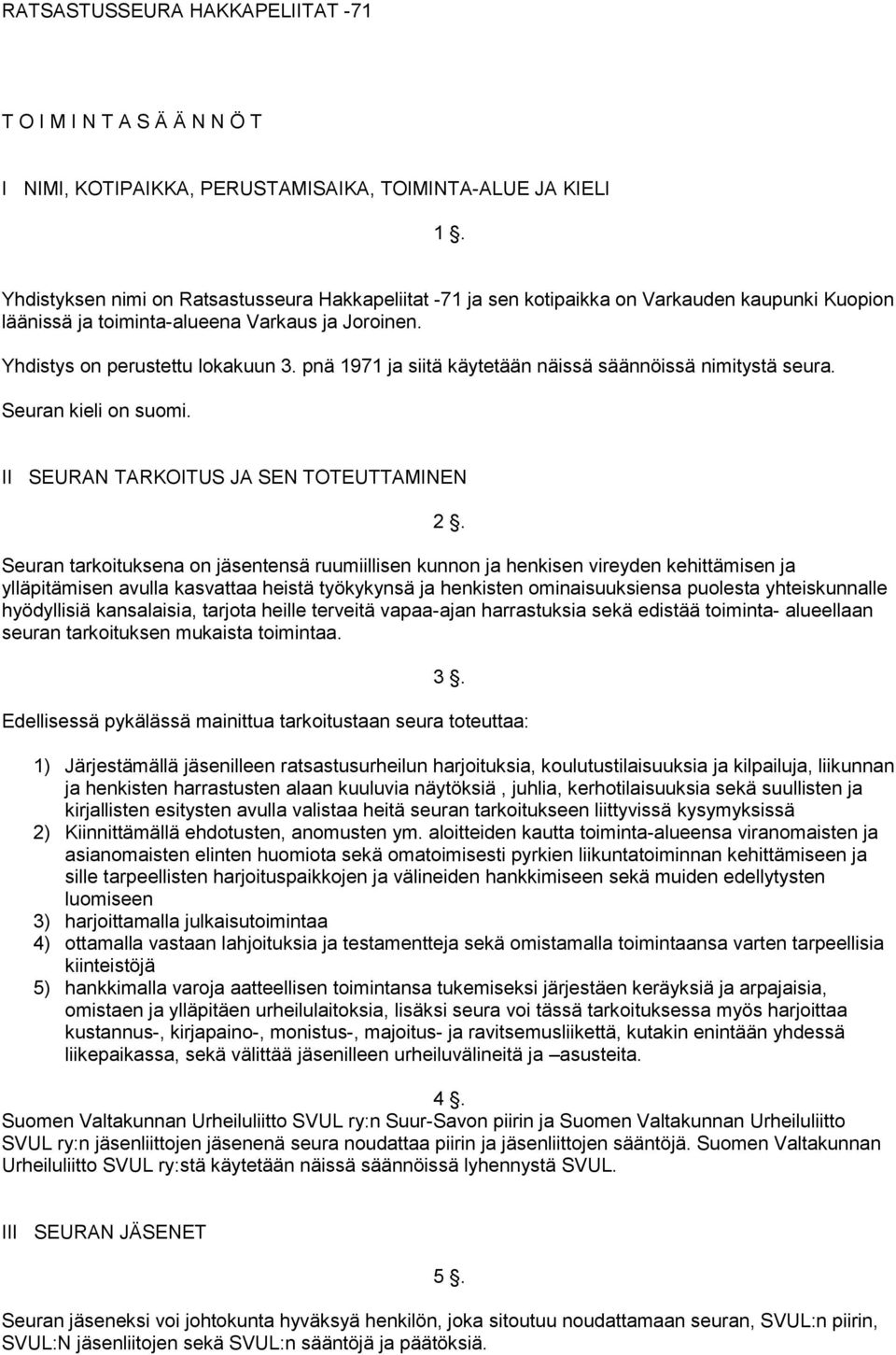 pnä 1971 ja siitä käytetään näissä säännöissä nimitystä seura. Seuran kieli on suomi. II SEURAN TARKOITUS JA SEN TOTEUTTAMINEN 2.
