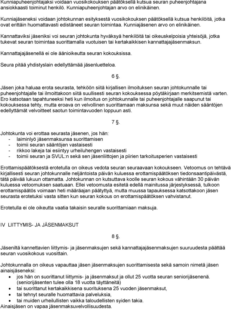 Kannattaviksi jäseniksi voi seuran johtokunta hyväksyä henkilöitä tai oikeuskelpoisia yhteisöjä, jotka tukevat seuran toimintaa suorittamalla vuotuisen tai kertakaikkisen kannattajajäsenmaksun.