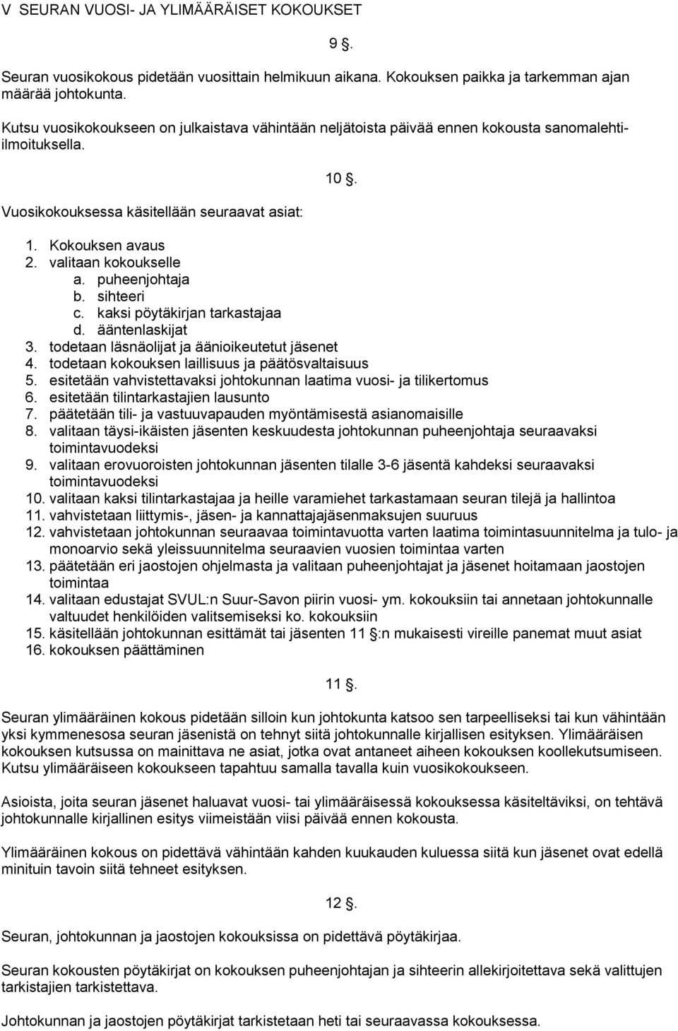 valitaan kokoukselle a. puheenjohtaja b. sihteeri c. kaksi pöytäkirjan tarkastajaa d. ääntenlaskijat 3. todetaan läsnäolijat ja äänioikeutetut jäsenet 4.