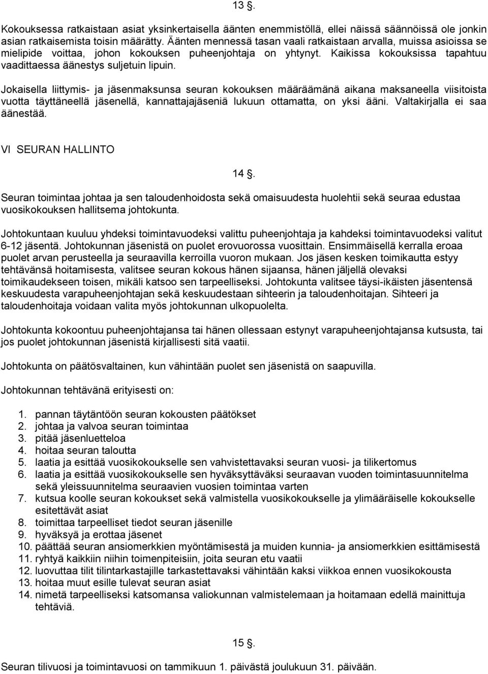 Jokaisella liittymis- ja jäsenmaksunsa seuran kokouksen määräämänä aikana maksaneella viisitoista vuotta täyttäneellä jäsenellä, kannattajajäseniä lukuun ottamatta, on yksi ääni.