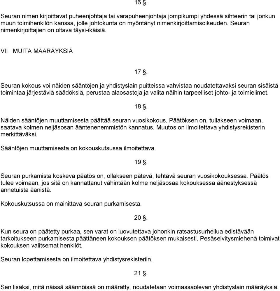 Seuran kokous voi näiden sääntöjen ja yhdistyslain puitteissa vahvistaa noudatettavaksi seuran sisäistä toimintaa järjestäviä säädöksiä, perustaa alaosastoja ja valita näihin tarpeelliset johto- ja