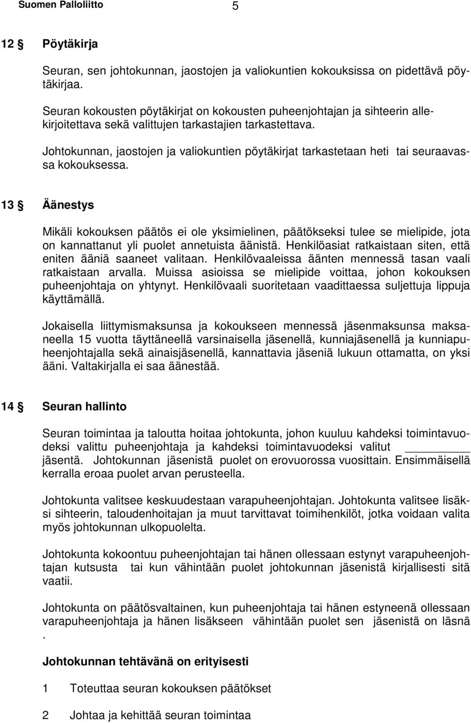 Johtokunnan, jaostojen ja valiokuntien pöytäkirjat tarkastetaan heti tai seuraavassa kokouksessa.