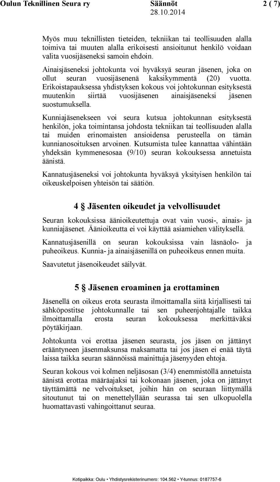 Erikoistapauksessa yhdistyksen kokous voi johtokunnan esityksestä muutenkin siirtää vuosijäsenen ainaisjäseneksi jäsenen suostumuksella.