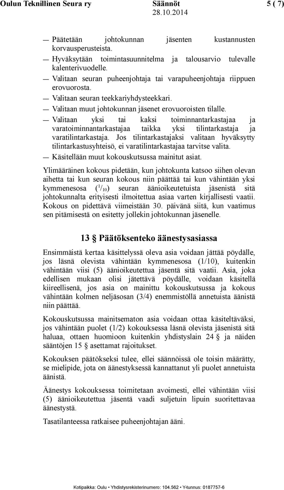 Valitaan yksi tai kaksi toiminnantarkastajaa ja varatoiminnantarkastajaa taikka yksi tilintarkastaja ja varatilintarkastaja.