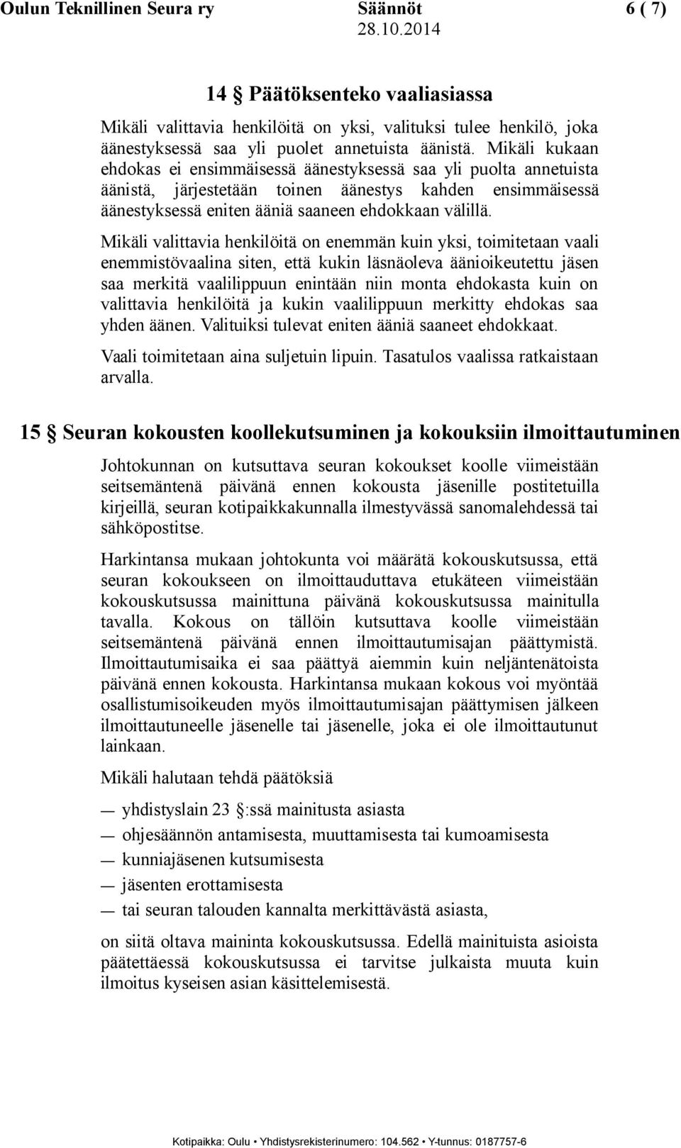 Mikäli valittavia henkilöitä on enemmän kuin yksi, toimitetaan vaali enemmistövaalina siten, että kukin läsnäoleva äänioikeutettu jäsen saa merkitä vaalilippuun enintään niin monta ehdokasta kuin on