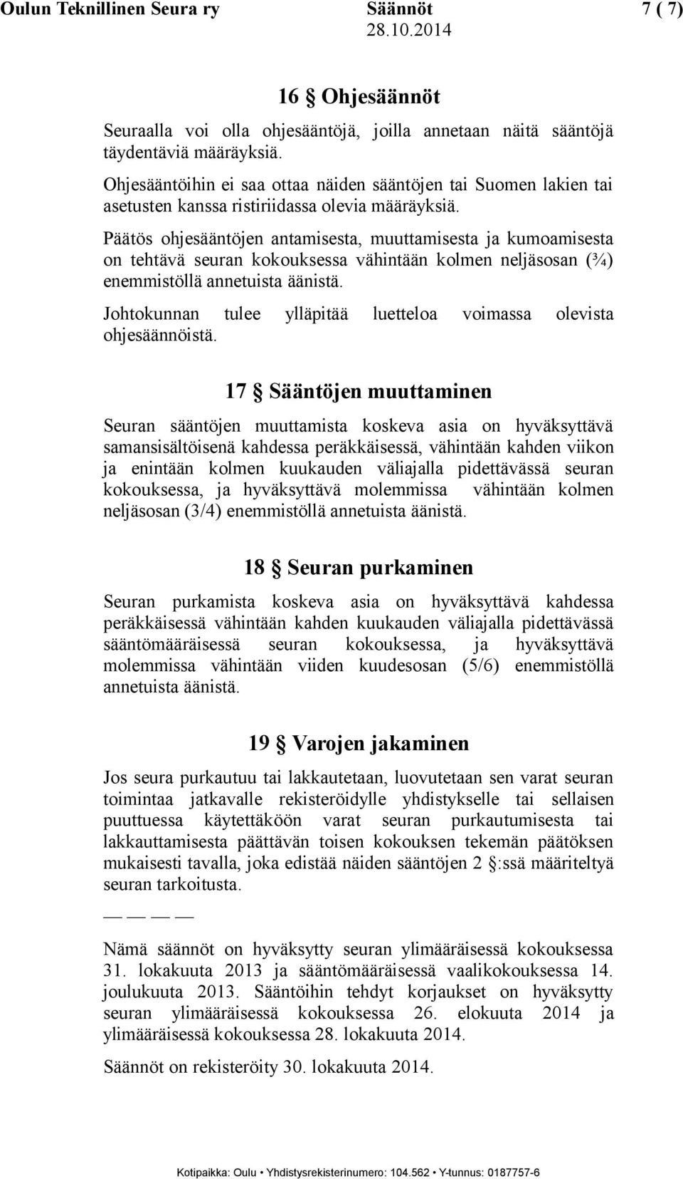 Päätös ohjesääntöjen antamisesta, muuttamisesta ja kumoamisesta on tehtävä seuran kokouksessa vähintään kolmen neljäsosan (¾) enemmistöllä annetuista äänistä.