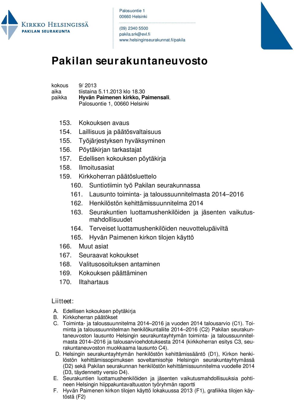 Edellisen kokouksen pöytäkirja 158. Ilmoitusasiat 159. Kirkkoherran päätösluettelo 160. Suntiotiimin työ Pakilan seurakunnassa 161. Lausunto toiminta- ja taloussuunnitelmasta 2014 2016 162.